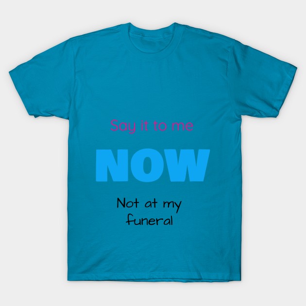 Say it to me now T-Shirt by Jerry De Luca